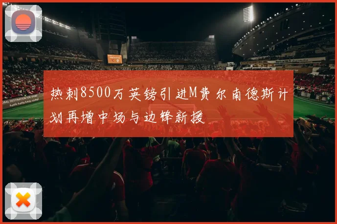 热刺8500万英镑引进M费尔南德斯计划再增中场与边锋新援