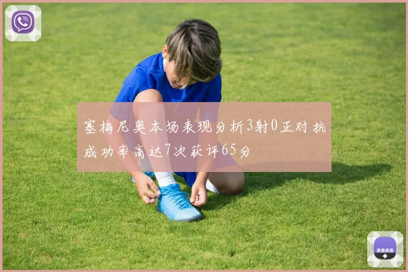 塞梅尼奥本场表现分析3射0正对抗成功率高达7次获评65分