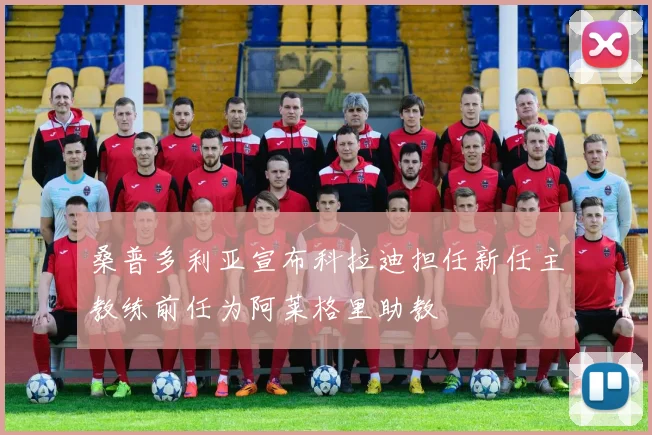 桑普多利亚宣布科拉迪担任新任主教练前任为阿莱格里助教